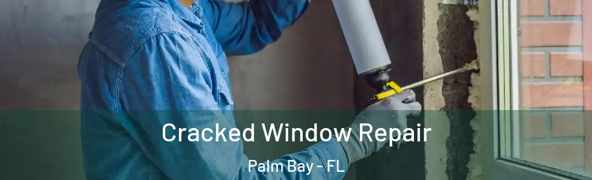  Cracked Window Repair Palm Bay - FL