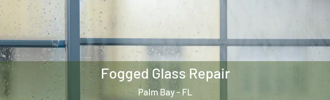  Fogged Glass Repair Palm Bay - FL
