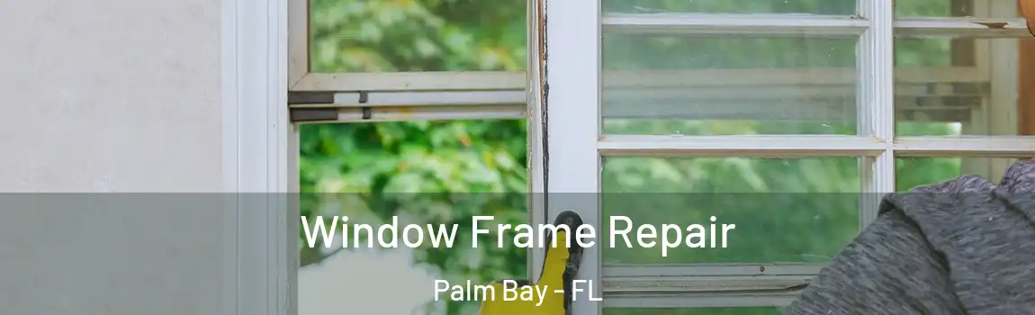  Window Frame Repair Palm Bay - FL
